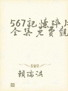 567记忆碎片全集免费观看高清版