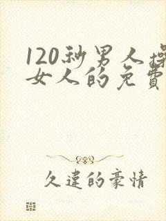 120秒男人操女人的免费视频