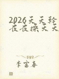 2026天天干夜夜操天天日