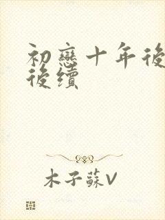 初恋十年后重逢后续
