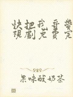快把我哥带走电视剧免费完整