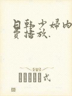 日韩少妇内射免费播放.