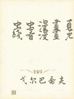 虫虫漫画页面在线看漫画免费弹窗