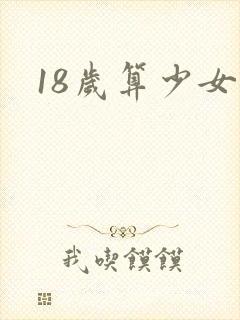18岁算少女吗