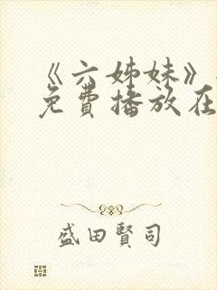 《六姊妹》全集免费播放在线观看下
