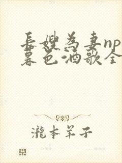 长嫂为妻npn暮色酒歌全文免费阅读笔趣阁封面