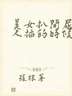 美女扒开尿口让人插的时候