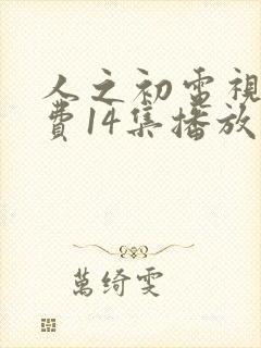 人之初电视剧免费14集播放
