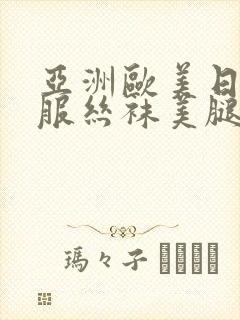 亚洲欧美日韩制服丝袜美腿一区二区三区久久