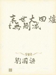 末世大回炉txt无删减