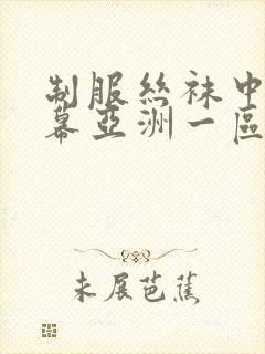 制服丝袜中文字幕亚洲一区