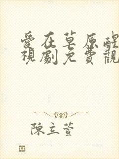 爱在草原醒来电视剧免费观看全集