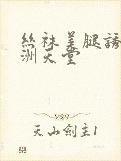 丝袜美腿诱惑亚洲天堂