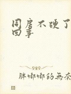 同房不硬了怎么回事