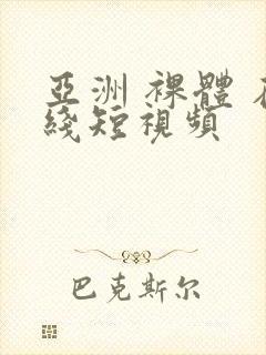 亚洲 裸体 在线短视频