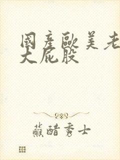 国产欧美老熟妇大屁股