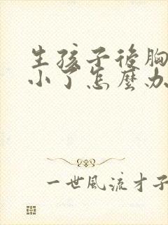 生孩子后胸部变小了怎么办