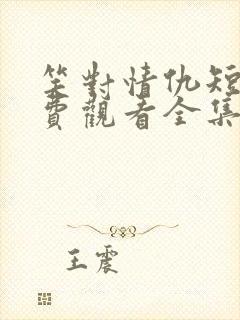 笑对情仇短剧免费观看全集播放