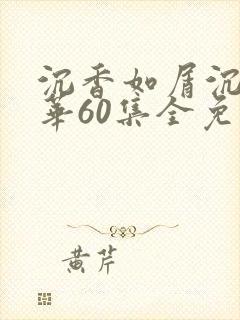 沉香如屑沉香重华60集全免费看封面