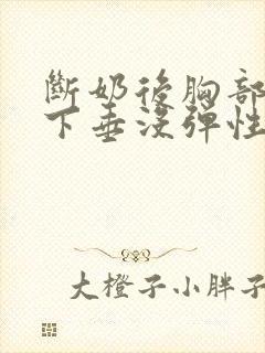 断奶后胸部干瘪下垂没弹性还能恢复吗