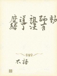 魔道祖师动漫完结了没有