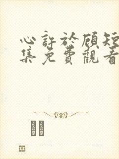 心许于顾短剧全集免费观看