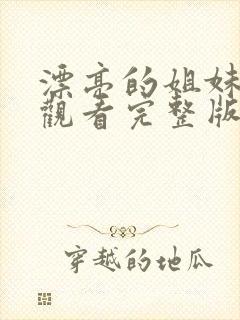 漂亮的姐妹免费观看完整版电视剧高清