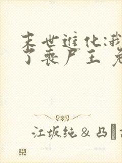 末世进化:我成了丧尸王 免费看