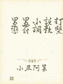 男男小说打屁股惩罚调教双性