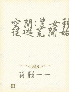 空间:农女种田从逃荒开始全文阅读免费