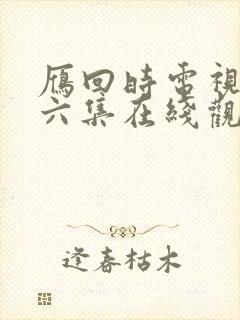 雁回时电视剧第六集在线观看