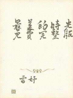 最美的时光47免费完整版看