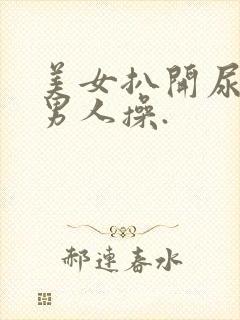 美女扒开尿口让男人操.