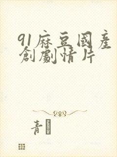91麻豆国产原创剧情片封面