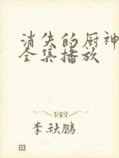 消失的厨神短剧全集播放