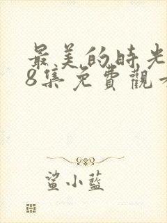 最美的时光第48集免费观看