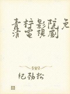 青柠影院免费高清电视剧