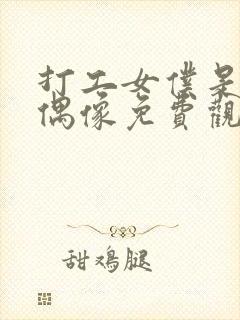 打工女仆是少女偶像免费观看