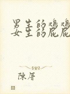 男生的鸡鸡插在女生的屁屁里