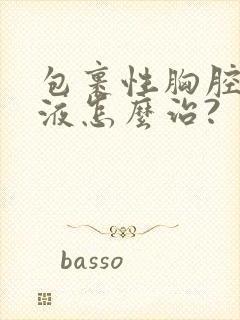 包裹性胸腔有积液怎么治?