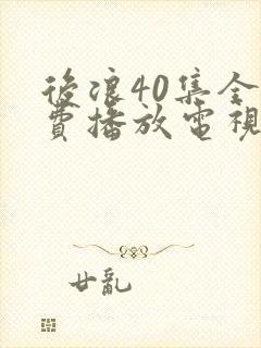 后浪40集全免费播放电视剧