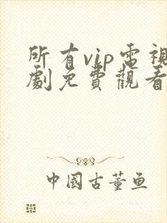 所有vip电视剧免费观看软件