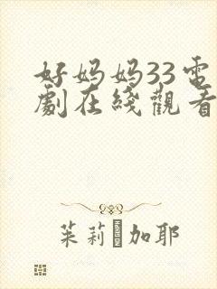 好妈妈33电视剧在线观看免费播放影视