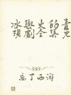 冰与火的青春电视剧全集免费观看