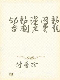 56动漫网动漫番剧免费观看封面