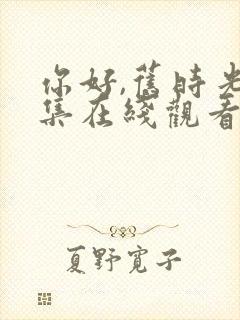 你好,旧时光全集在线观看