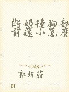 断奶后胸部比以前还小怎么办