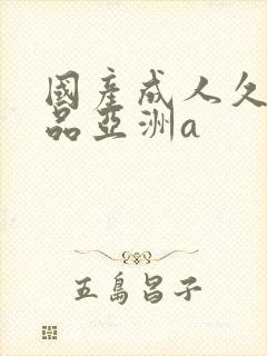 国产成人久久精品亚洲a