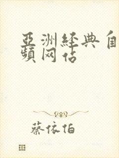 亚洲经典自拍视频网站