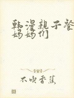 韩漫亲子餐厅的妈妈们
